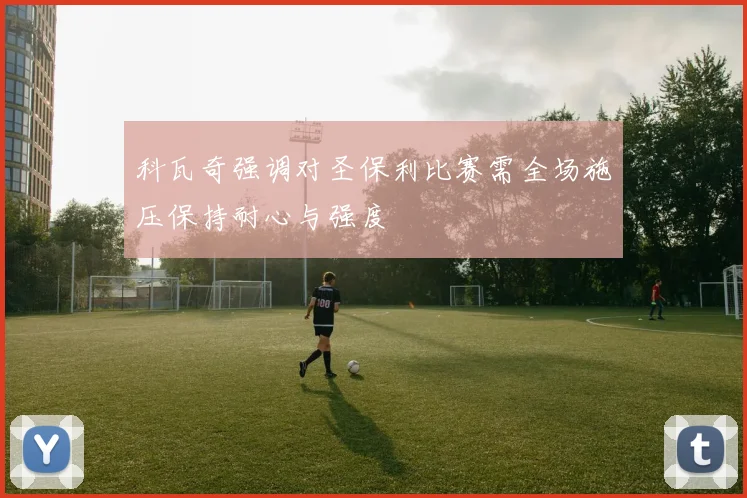 科瓦奇强调对圣保利比赛需全场施压保持耐心与强度